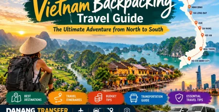Vietnam Backpacking Travel Guide – The Ultimate Adventure from North to South with Danang Transfer